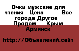 Очки мужские для чтения › Цена ­ 184 - Все города Другое » Продам   . Крым,Армянск